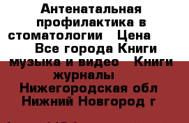 Антенатальная профилактика в стоматологии › Цена ­ 298 - Все города Книги, музыка и видео » Книги, журналы   . Нижегородская обл.,Нижний Новгород г.